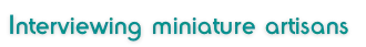 Interviews Interviwing miniature artisans